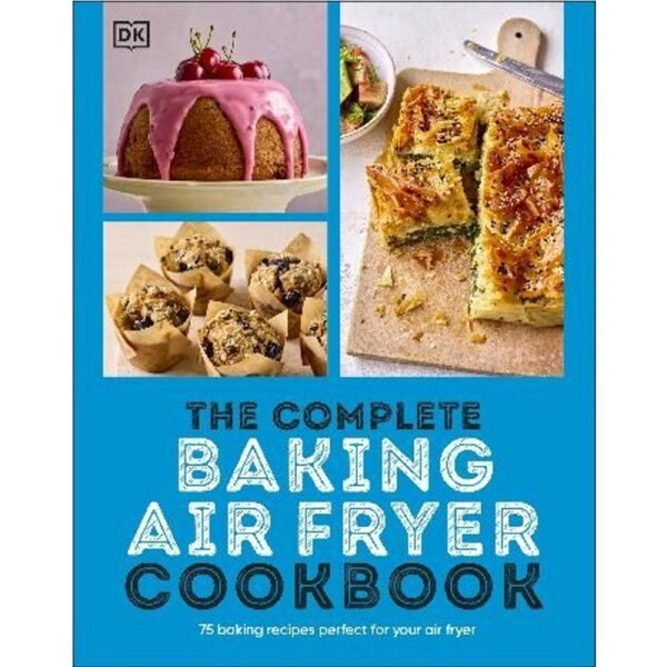 Complete Baking Air Fryer Cookbook, The: 75 Baking Recipes Perfect for Your Air Fryer