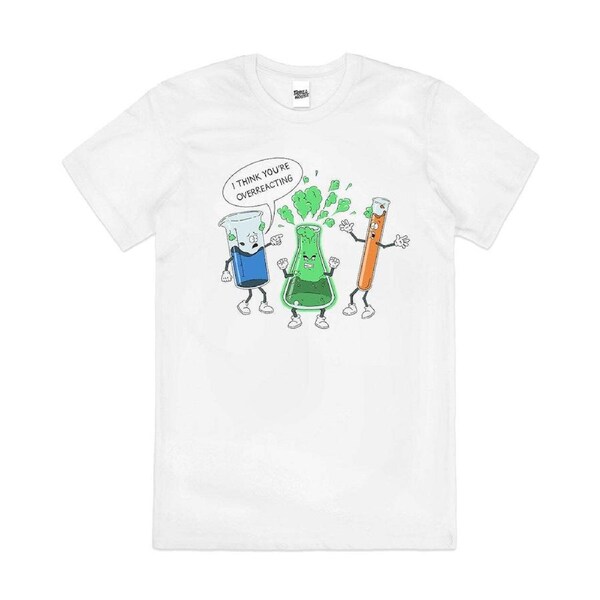 I Think You're Overreacting Science Pun Cotton T-Shirt Unisex Tee White 4XL