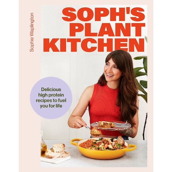 Soph's Plant Kitchen: Delicious high protein recipes to fuel you for life