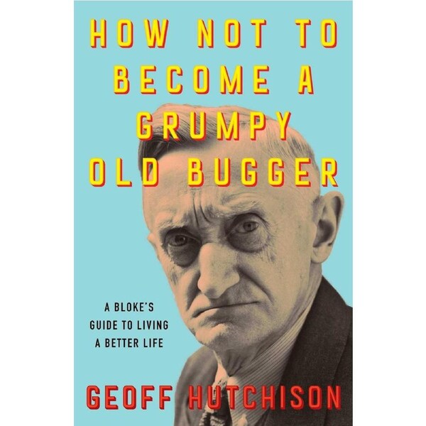 How Not to Become a Grumpy Old Bugger